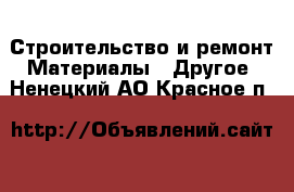 Строительство и ремонт Материалы - Другое. Ненецкий АО,Красное п.